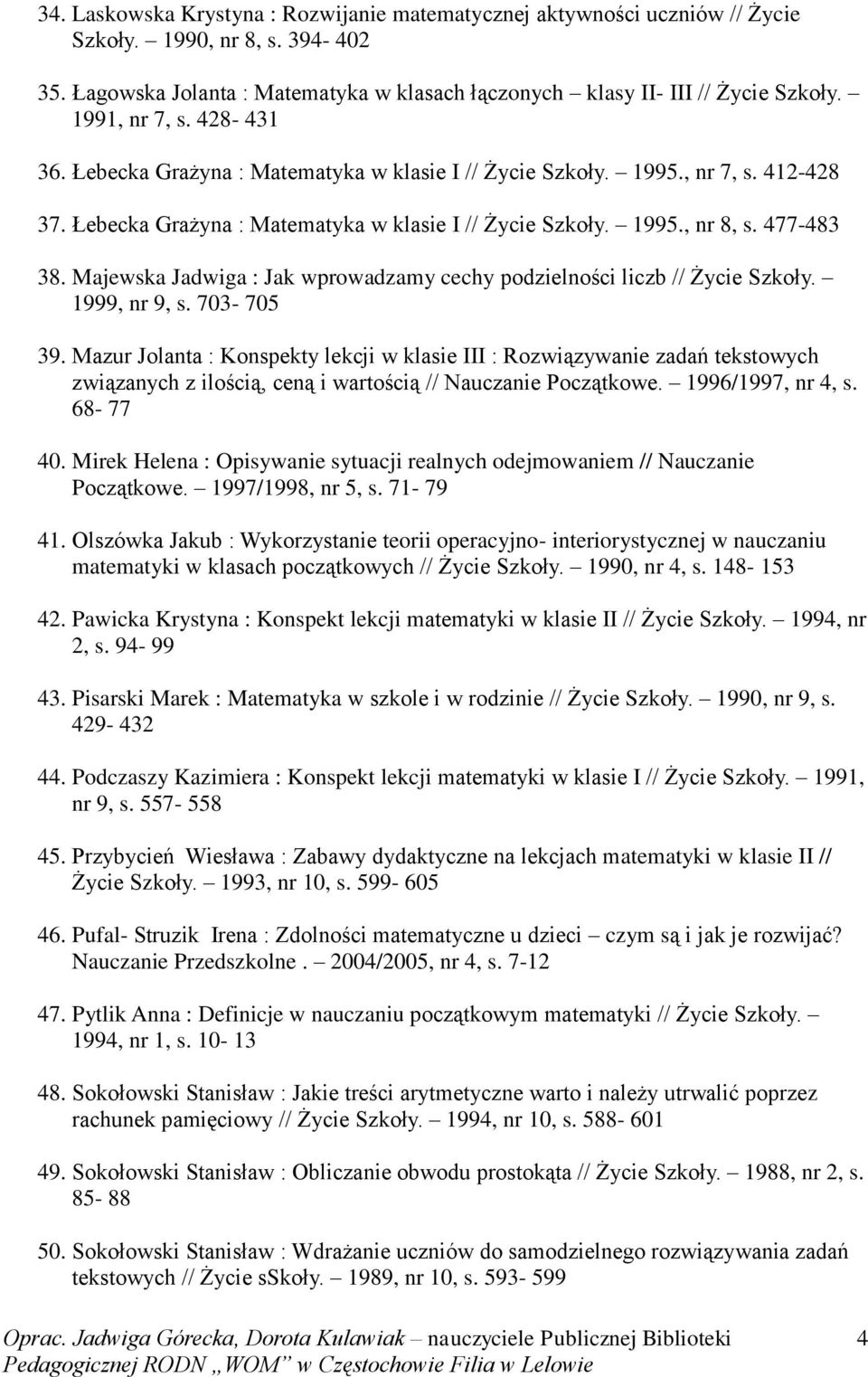 Majewska Jadwiga : Jak wprowadzamy cechy podzielności liczb // Życie Szkoły. 1999, nr 9, s. 703-705 39.