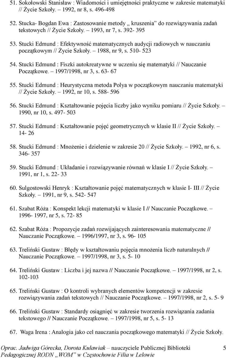 Stucki Edmund : Efektywność matematycznych audycji radiowych w nauczaniu początkowym // Życie Szkoły. 1988, nr 9, s. 510-523 54.