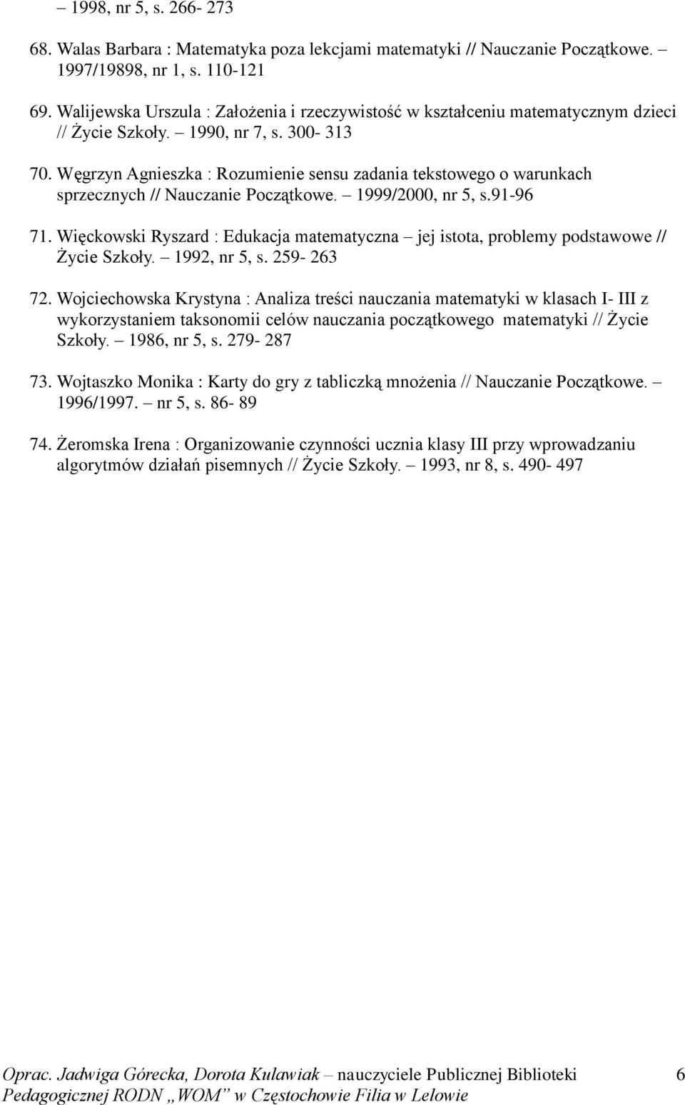 Węgrzyn Agnieszka : Rozumienie sensu zadania tekstowego o warunkach sprzecznych // Nauczanie Początkowe. 1999/2000, nr 5, s.91-96 71.