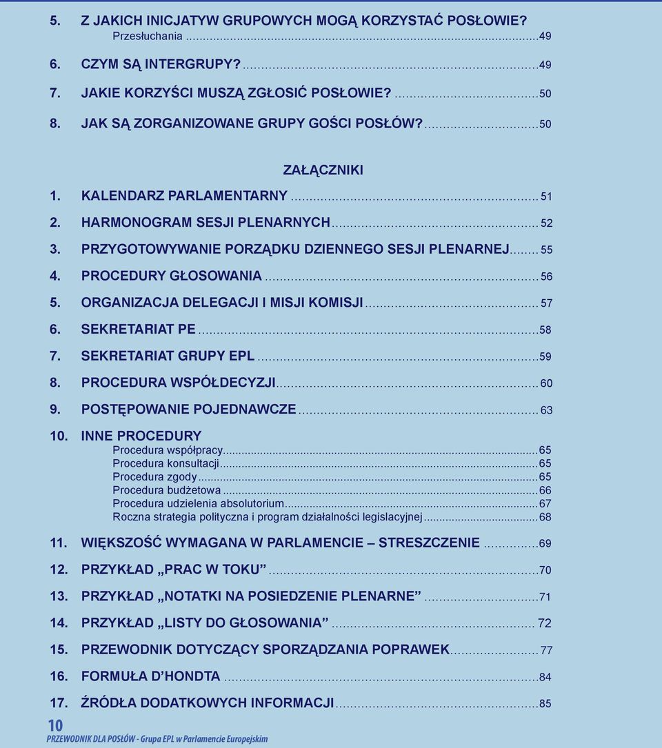 ORGANIZACJA DELEGACJI I MISJI KOMISJI...57 6. SEKRETARIAT PE...58 7. SEKRETARIAT GRUPY EPL...59 8. PROCEDURA WSPÓŁDECYZJI...60 9. POSTĘPOWANIE POJEDNAWCZE...63 10. INNE PROCEDURY Procedura współpracy.