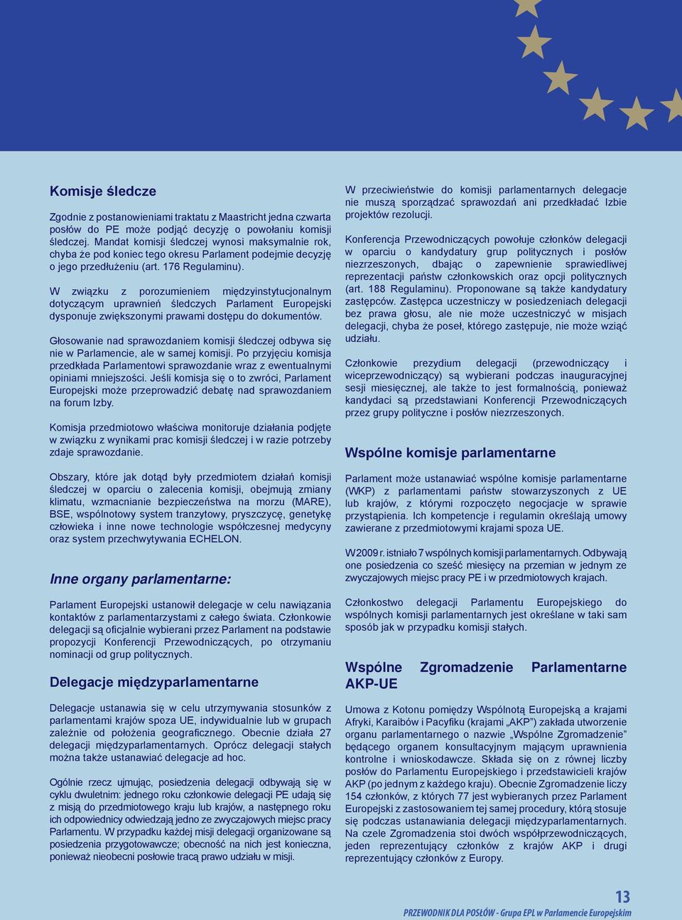 W związku z porozumieniem międzyinstytucjonalnym dotyczącym uprawnień śledczych Parlament Europejski dysponuje zwiększonymi prawami dostępu do dokumentów.