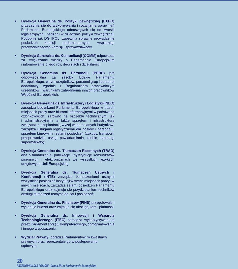 Podobnie jak DG IPOL, zapewnia sprawne prowadzenie posiedzeń komisji parlamentarnych, wspierając przewodniczących komisji i sprawozdawców.