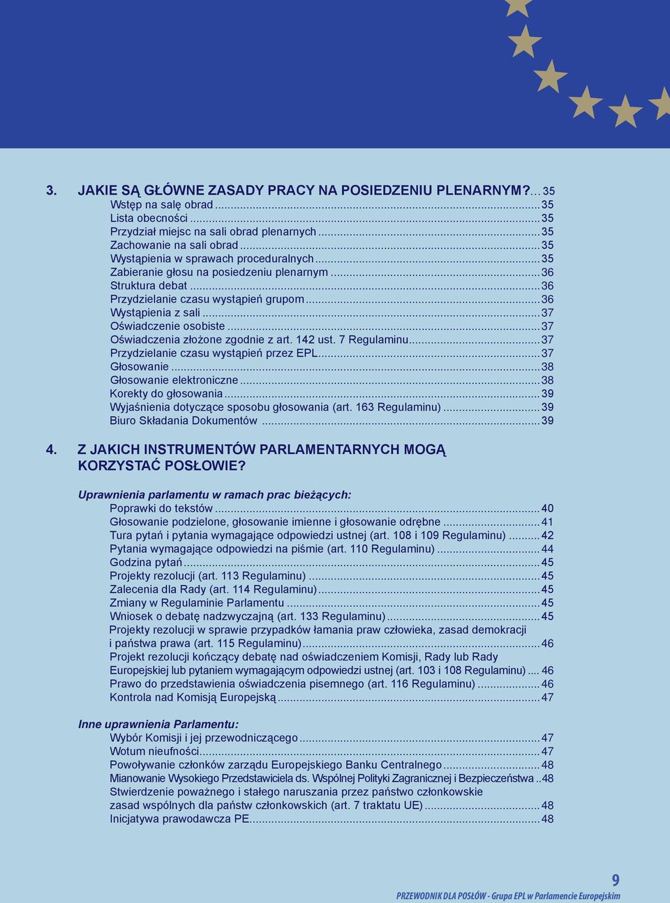 ..37 Oświadczenie osobiste...37 Oświadczenia złożone zgodnie z art. 142 ust. 7 Regulaminu...37 Przydzielanie czasu wystąpień przez EPL...37 Głosowanie...38 Głosowanie elektroniczne.