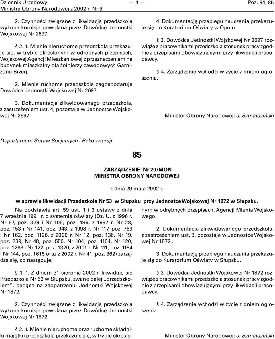 Brzeg. 2. Mienie ruchome przedszkola zagospodaruje Dowódca Jednostki Wojskowej Nr 2697. 3. Dokumentacja zlikwidowanego przedszkola, z zastrzeżeniem ust. 4,