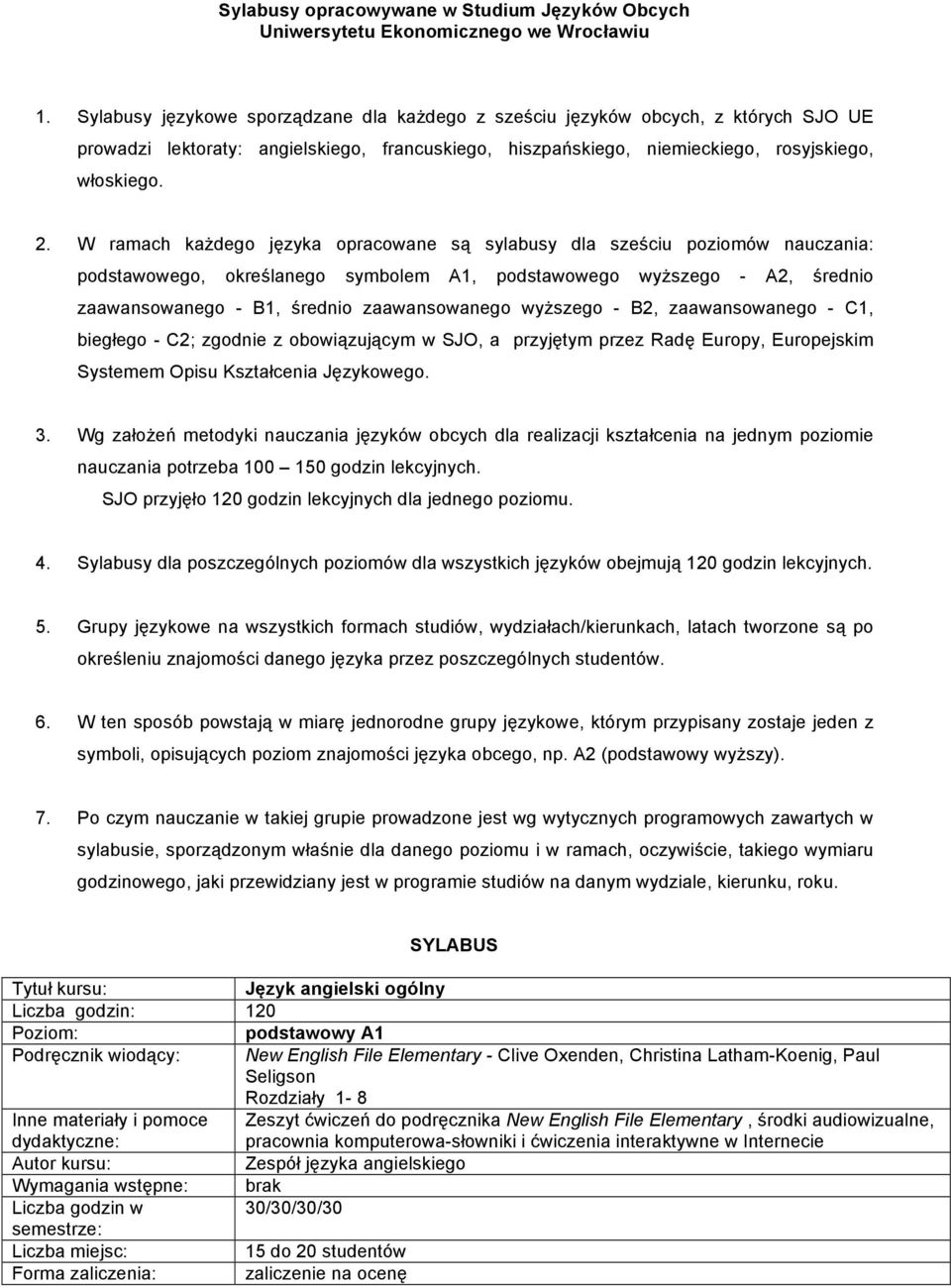 W ramach każdego języka opracowane są sylabusy dla sześciu poziomów nauczania: podstawowego, określanego symbolem A1, podstawowego wyższego - A2, średnio zaawansowanego - B1, średnio zaawansowanego