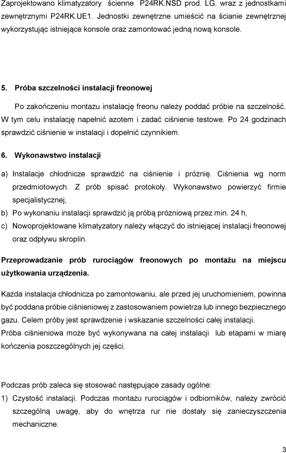 Próba szczelności instalacji freonowej Po zakończeniu montażu instalację freonu należy poddać próbie na szczelność. W tym celu instalację napełnić azotem i zadać ciśnienie testowe.