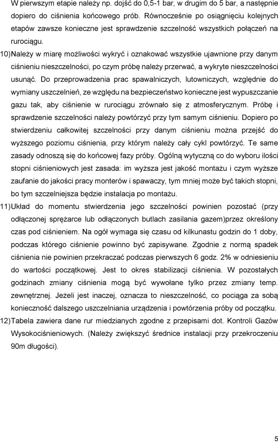 10) Należy w miarę możliwości wykryć i oznakować wszystkie ujawnione przy danym ciśnieniu nieszczelności, po czym próbę należy przerwać, a wykryte nieszczelności usunąć.