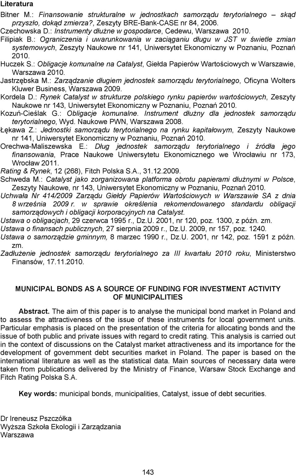 : Ograniczenia i uwarunkowania w zaciąganiu długu w JST w świetle zmian systemowych, Zeszyty Naukowe nr 141, Uniwersytet Ekonomiczny w Poznaniu, Poznań 2010. Huczek S.