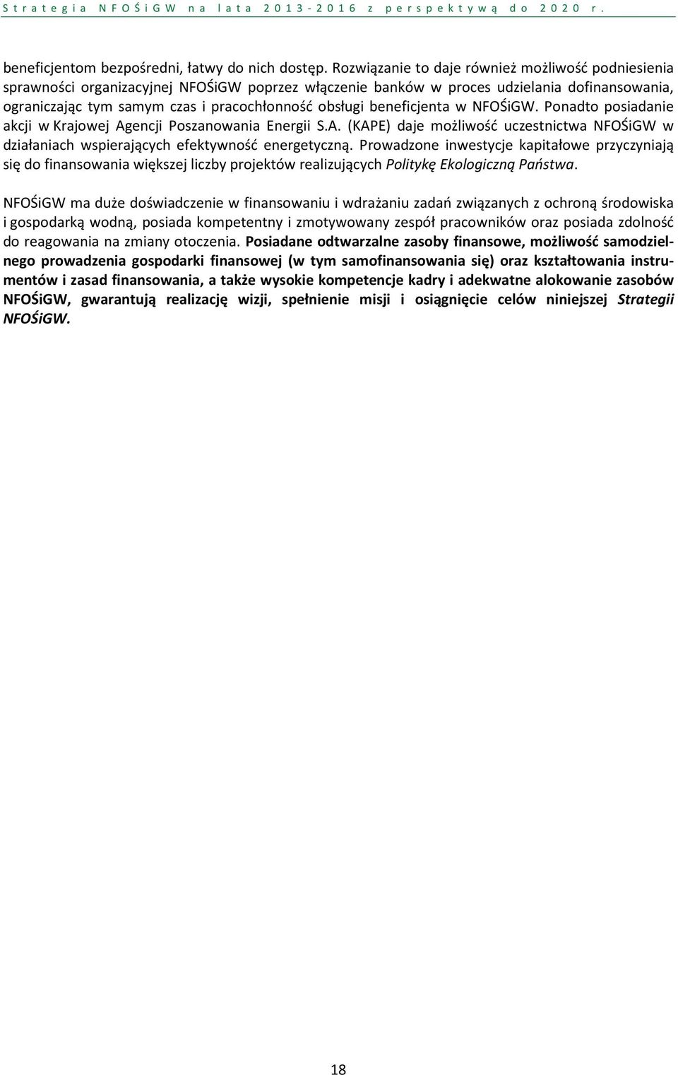 beneficjenta w NFOŚiGW. Ponadto posiadanie akcji w Krajowej Agencji Poszanowania Energii S.A. (KAPE) daje możliwość uczestnictwa NFOŚiGW w działaniach wspierających efektywność energetyczną.