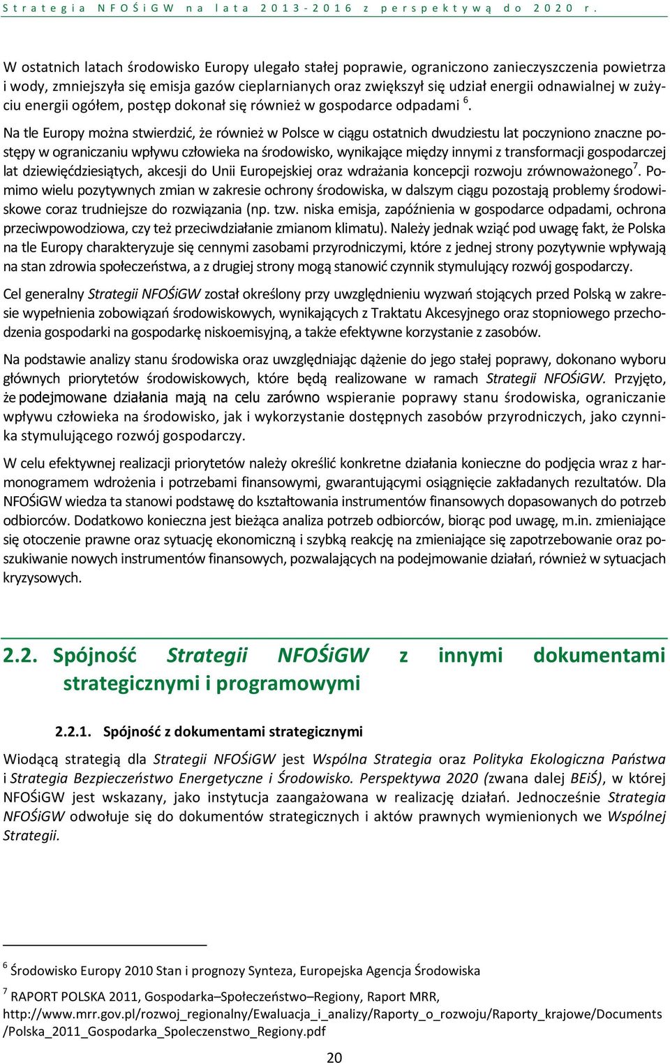 Na tle Europy można stwierdzić, że również w Polsce w ciągu ostatnich dwudziestu lat poczyniono znaczne postępy w ograniczaniu wpływu człowieka na środowisko, wynikające między innymi z transformacji