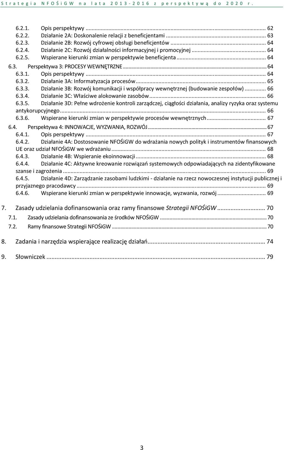 Opis perspektywy... 64 6.3.2. Działanie 3A: Informatyzacja procesów... 65 6.3.3. Działanie 3B: Rozwój komunikacji i współpracy wewnętrznej (budowanie zespołów)... 66 6.3.4. Działanie 3C: Właściwe alokowanie zasobów.