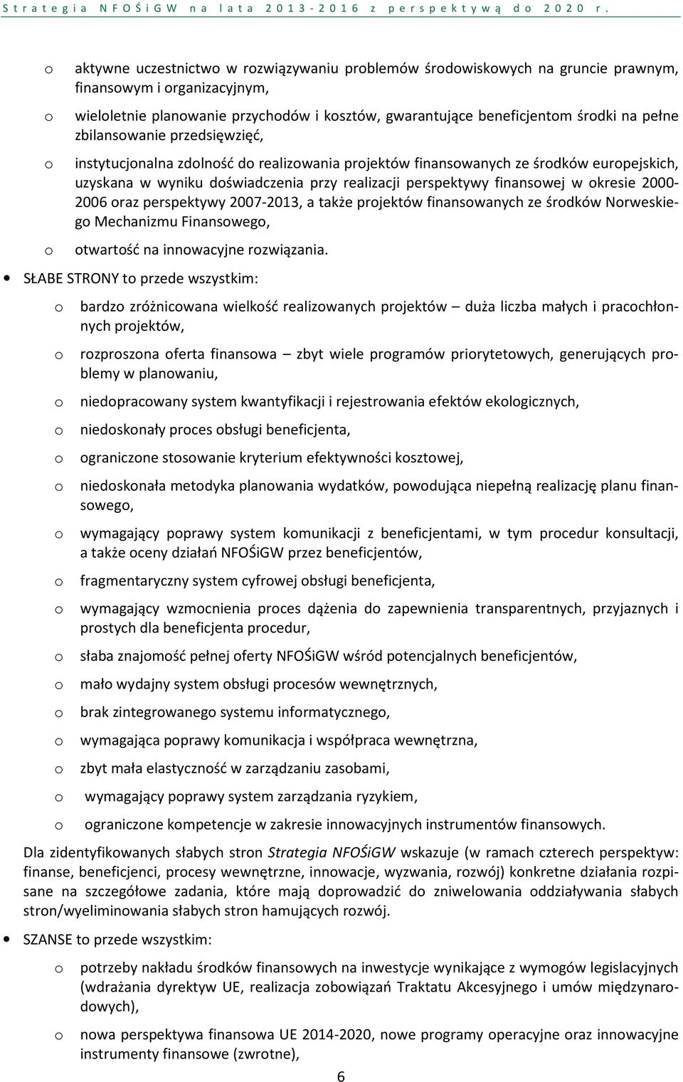 w okresie 2000-2006 oraz perspektywy 2007-2013, a także projektów finansowanych ze środków Norweskiego Mechanizmu Finansowego, otwartość na innowacyjne rozwiązania.