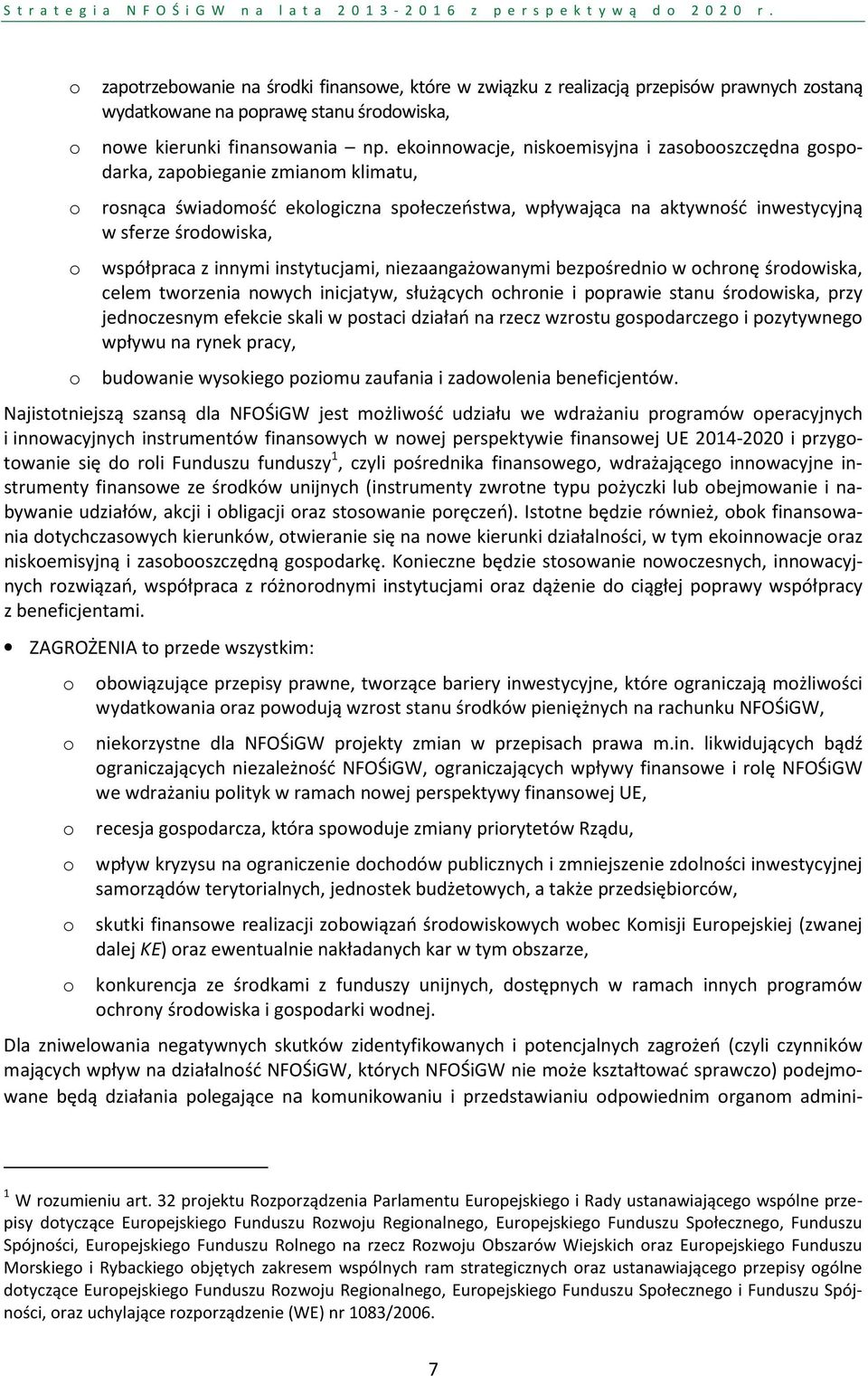 współpraca z innymi instytucjami, niezaangażowanymi bezpośrednio w ochronę środowiska, celem tworzenia nowych inicjatyw, służących ochronie i poprawie stanu środowiska, przy jednoczesnym efekcie