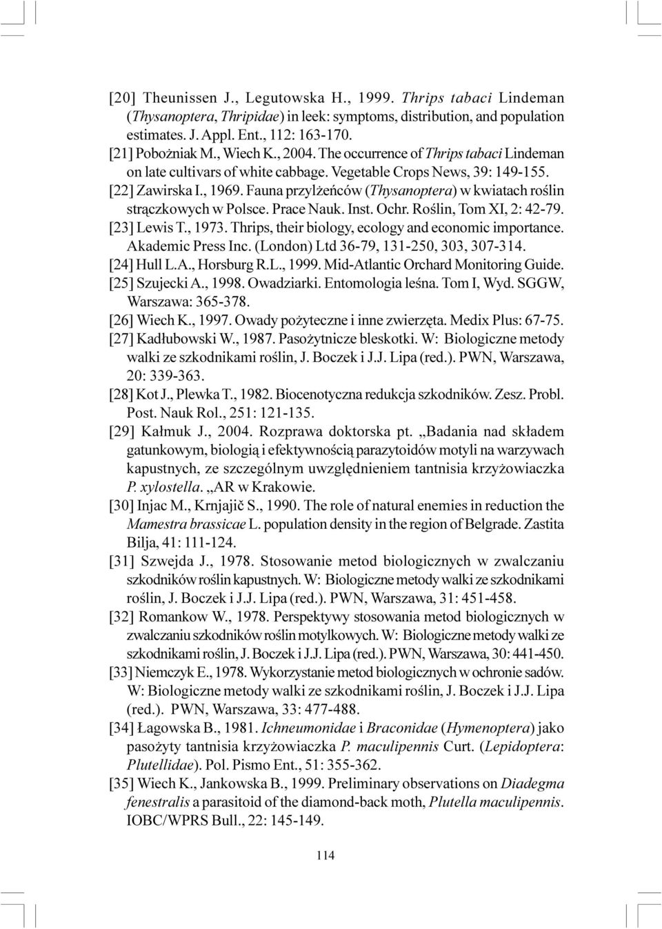 Fauna przyl eñców (Thysanoptera) w kwiatach roœlin str¹czkowych w Polsce. Prace Nauk. Inst. Ochr. Roœlin, Tom XI, 2: 42-79. [23] Lewis T., 1973. Thrips, their biology, ecology and economic importance.