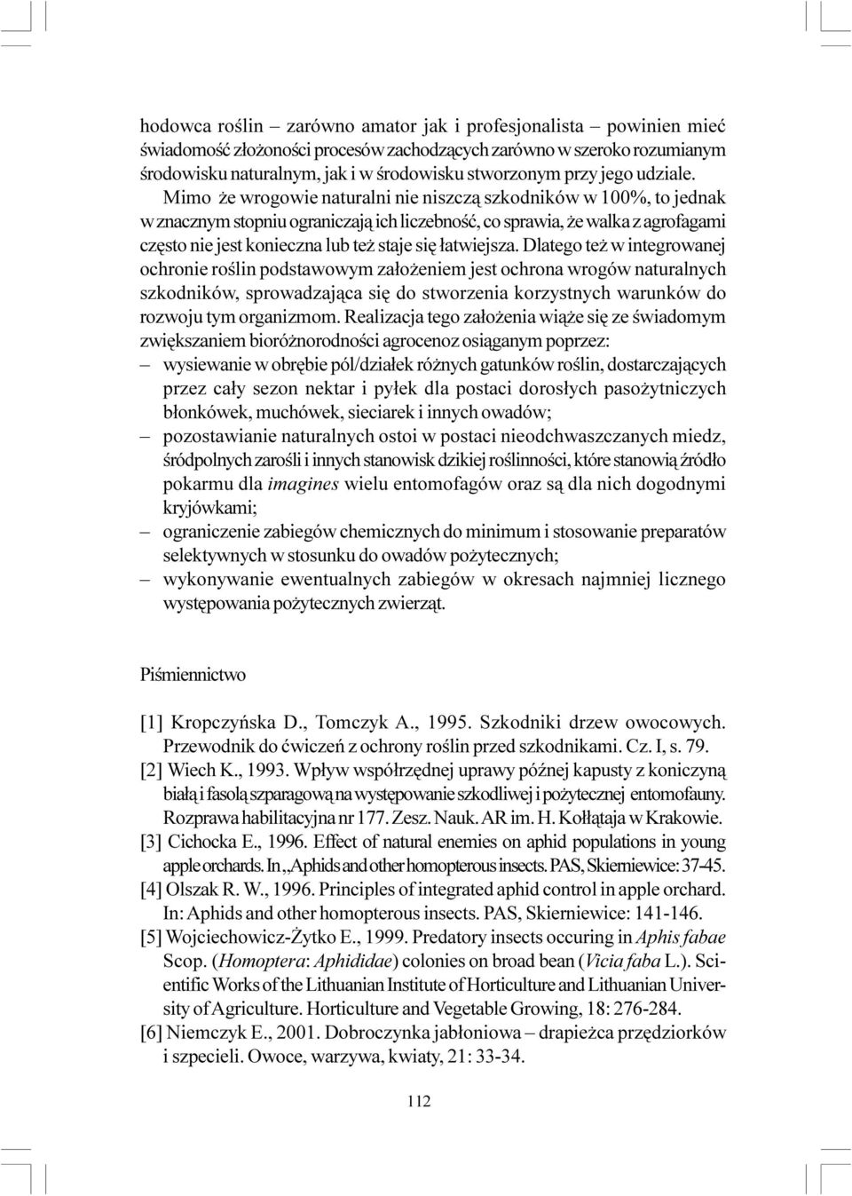 Mimo e wrogowie naturalni nie niszcz¹ szkodników w 100%, to jednak w znacznym stopniu ograniczaj¹ ich liczebnoœæ, co sprawia, e walka z agrofagami czêsto nie jest konieczna lub te staje siê