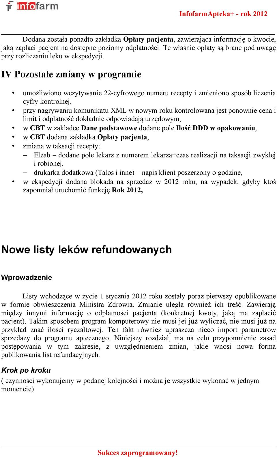 IV Pozostałe zmiany w programie umożliwiono wczytywanie 22-cyfrowego numeru recepty i zmieniono sposób liczenia cyfry kontrolnej, przy nagrywaniu komunikatu XML w nowym roku kontrolowana jest