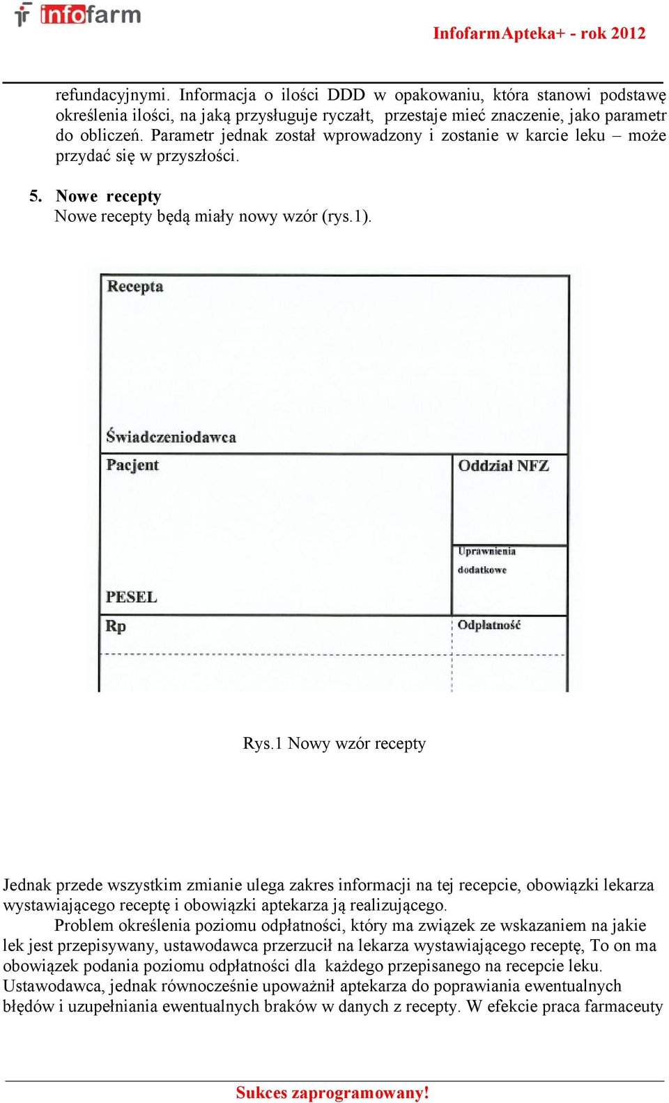 1 Nowy wzór recepty Jednak przede wszystkim zmianie ulega zakres informacji na tej recepcie, obowiązki lekarza wystawiającego receptę i obowiązki aptekarza ją realizującego.