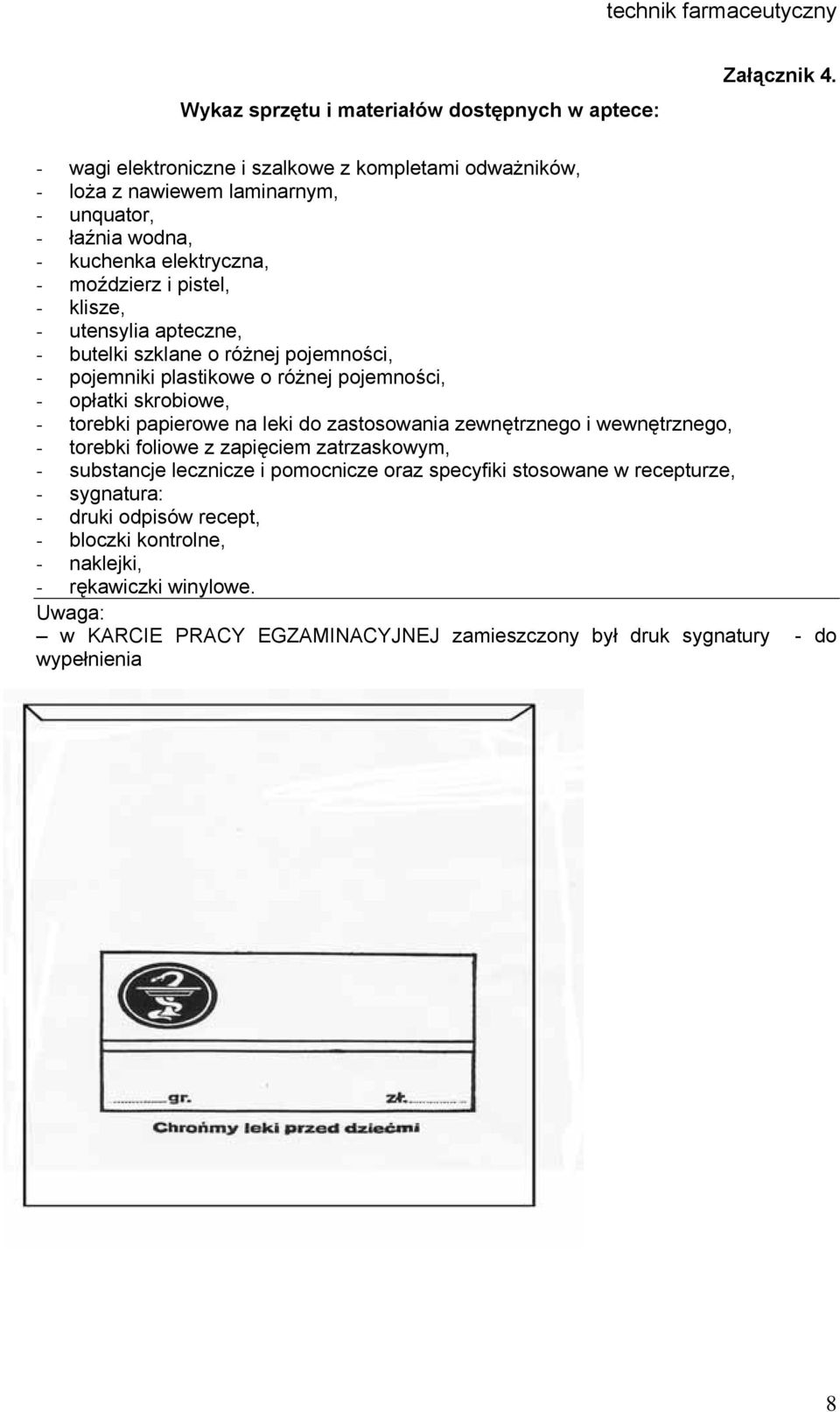 apteczne, - butelki szklane o różnej pojemności, - pojemniki plastikowe o różnej pojemności, - opłatki skrobiowe, - torebki papierowe na leki do zastosowania zewnętrznego i