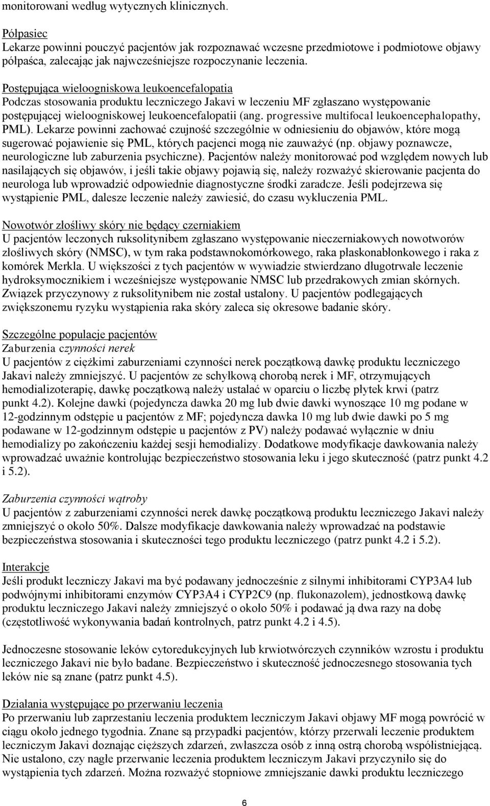 Postępująca wieloogniskowa leukoencefalopatia Podczas stosowania produktu leczniczego Jakavi w leczeniu MF zgłaszano występowanie postępującej wieloogniskowej leukoencefalopatii (ang.