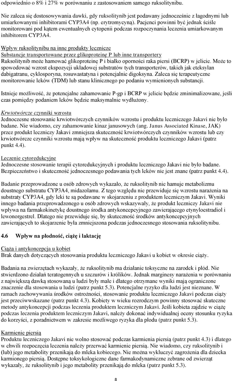 Pacjenci powinni być jednak ściśle monitorowani pod kątem ewentualnych cytopenii podczas rozpoczynania leczenia umiarkowanym inhibitorem CYP3A4.