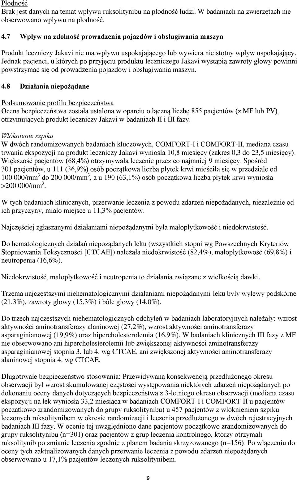 Jednak pacjenci, u których po przyjęciu produktu leczniczego Jakavi wystąpią zawroty głowy powinni powstrzymać się od prowadzenia pojazdów i obsługiwania maszyn. 4.