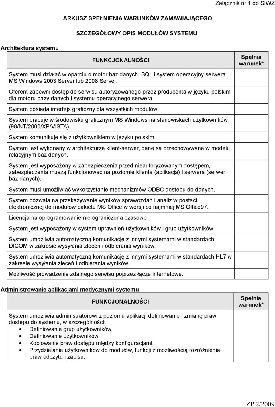 System posiada interfejs graficzny dla wszystkich modułów. System pracuje w środowisku graficznym MS Windows na stanowiskach użytkowników (98/NT/2000/XP/VISTA).