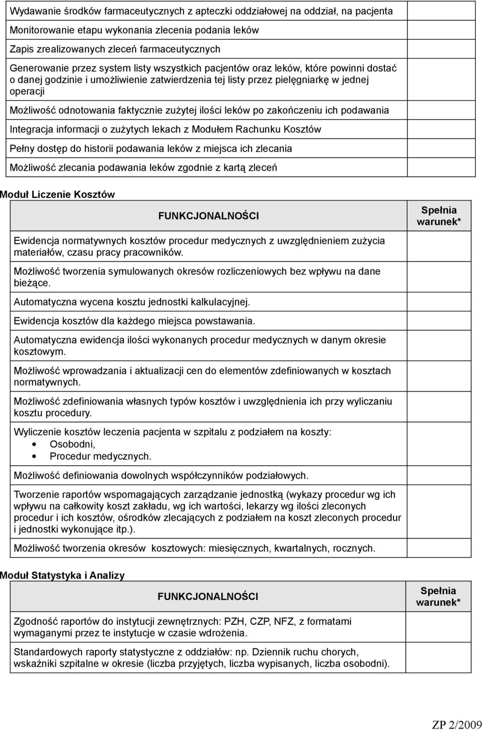 zużytej ilości leków po zakończeniu ich podawania Integracja informacji o zużytych lekach z Modułem Rachunku Kosztów Pełny dostęp do historii podawania leków z miejsca ich zlecania Możliwość zlecania
