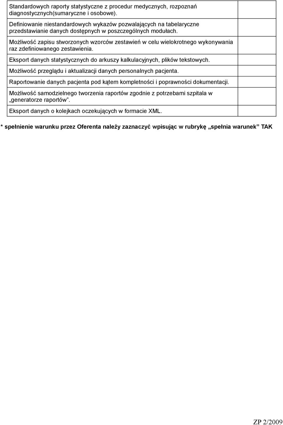 Możliwość zapisu stworzonych wzorców zestawień w celu wielokrotnego wykonywania raz zdefiniowanego zestawienia. Eksport danych statystycznych do arkuszy kalkulacyjnych, plików tekstowych.