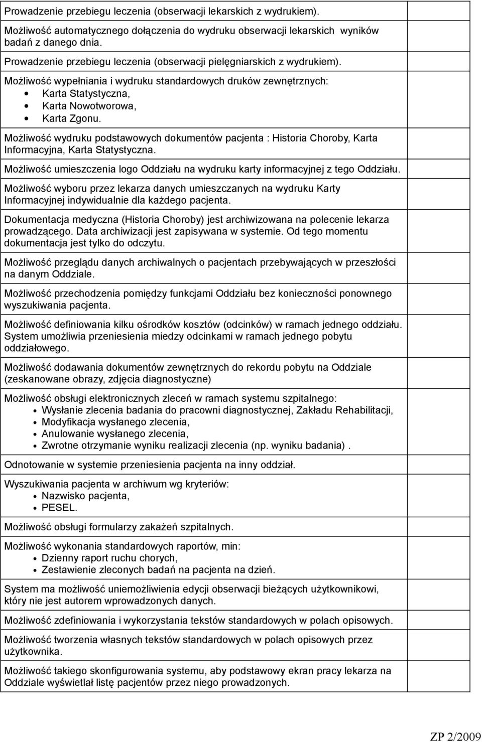 Możliwość wydruku podstawowych dokumentów pacjenta : Historia Choroby, Karta Informacyjna, Karta Statystyczna. Możliwość umieszczenia logo Oddziału na wydruku karty informacyjnej z tego Oddziału.