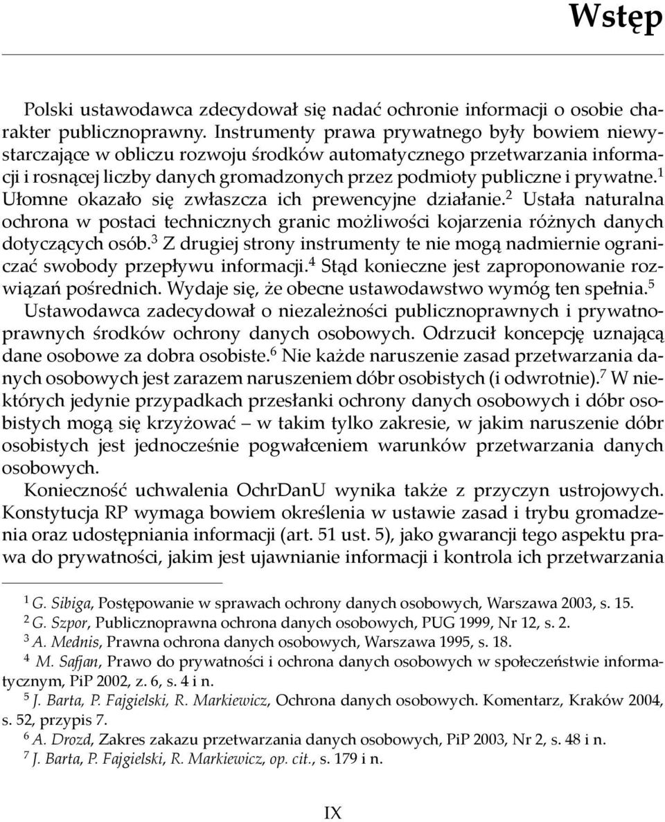 1 Ułomne okazało się zwłaszcza ich prewencyjne działanie. 2 Ustała naturalna ochrona w postaci technicznych granic możliwości kojarzenia różnych danych dotyczących osób.