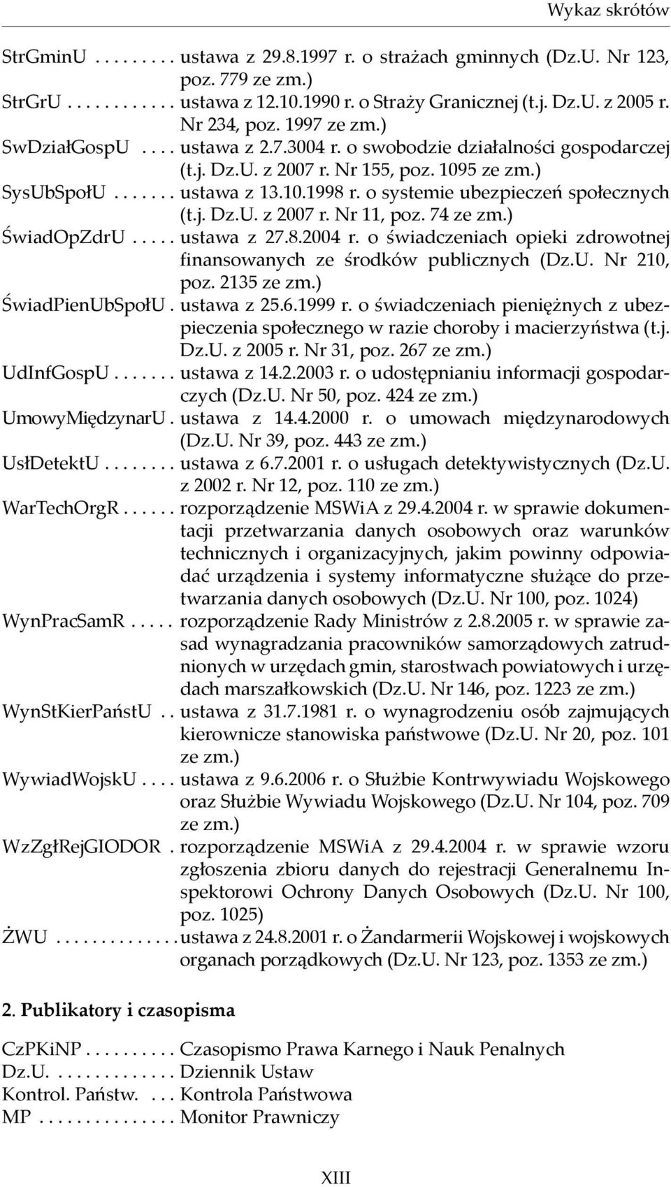 o systemie ubezpieczeń społecznych (t.j. Dz.U. z 2007 r. Nr 11, poz. 74 ze zm.) ŚwiadOpZdrU..... ustawa z 27.8.2004 r. o świadczeniach opieki zdrowotnej finansowanych ze środków publicznych (Dz.U. Nr 210, poz.