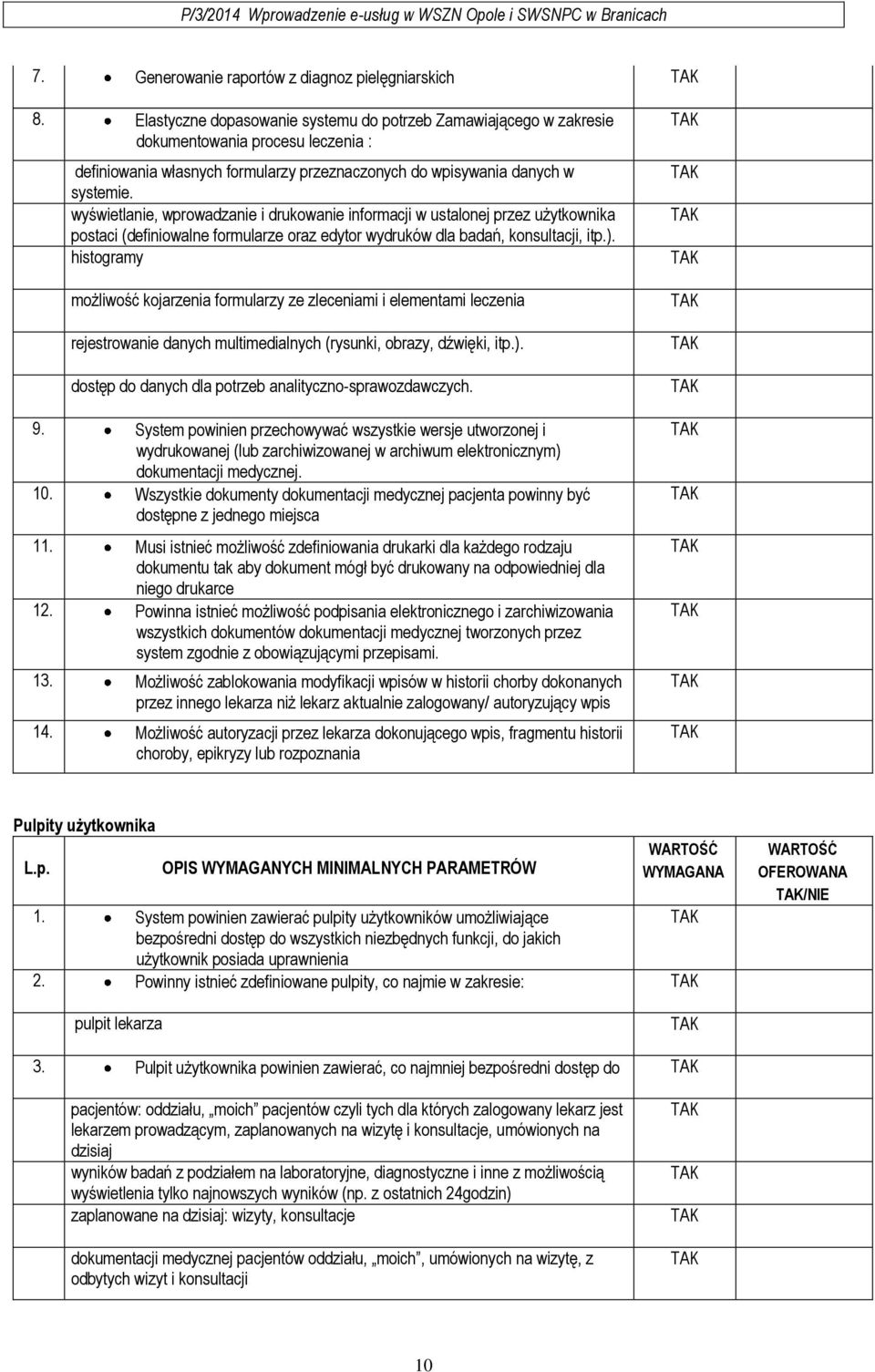 wyświetlanie, wprowadzanie i drukowanie informacji w ustalonej przez użytkownika postaci (definiowalne formularze oraz edytor wydruków dla badań, konsultacji, itp.).