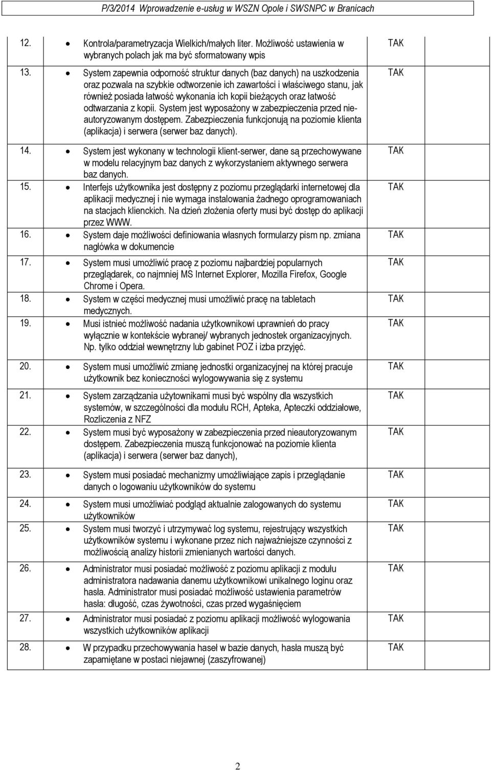 oraz łatwość odtwarzania z kopii. System jest wyposażony w zabezpieczenia przed nieautoryzowanym dostępem. Zabezpieczenia funkcjonują na poziomie klienta (aplikacja) i serwera (serwer baz danych). 14.