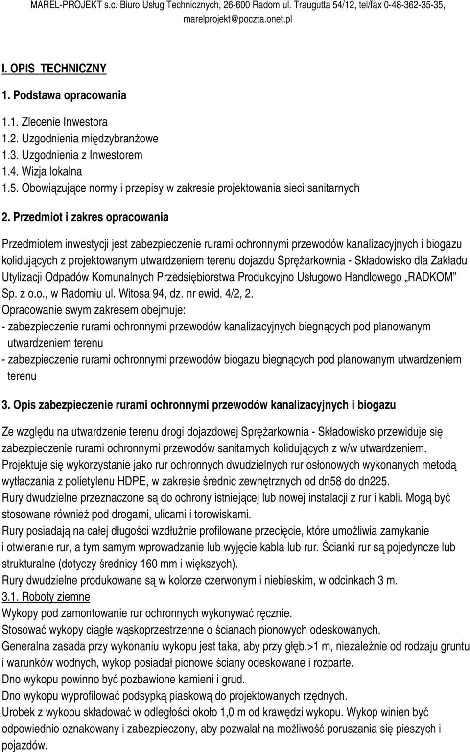 Przedmiot i zakres opracowania Przedmiotem inwestycji jest zabezpieczenie rurami ochronnymi przewodów kanalizacyjnych i biogazu kolidujących z projektowanym utwardzeniem terenu dojazdu Sprężarkownia