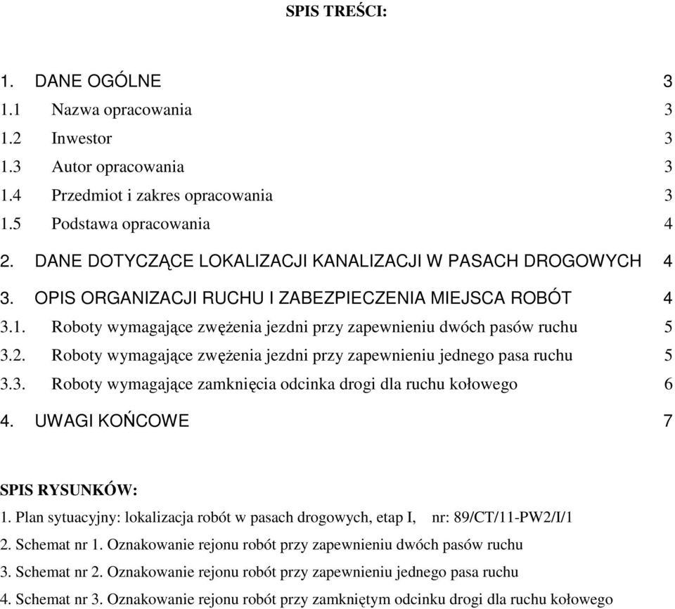 Roboty wymagające zwęŝenia jezdni przy zapewnieniu jednego pasa ruchu 5 3.3. Roboty wymagające zamknięcia odcinka drogi dla ruchu kołowego 6 4. UWAGI KOŃCOWE 7 SPIS RYSUNKÓW: 1.