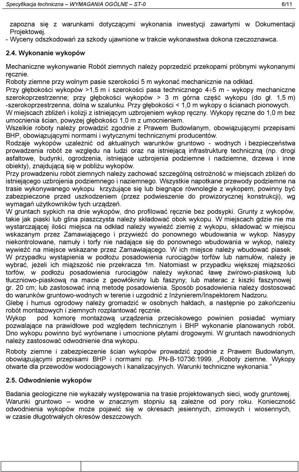 Wykonanie wykopów Mechaniczne wykonywanie Robót ziemnych należy poprzedzić przekopami próbnymi wykonanymi ręcznie. Roboty ziemne przy wolnym pasie szerokości 5 m wykonać mechanicznie na odkład.