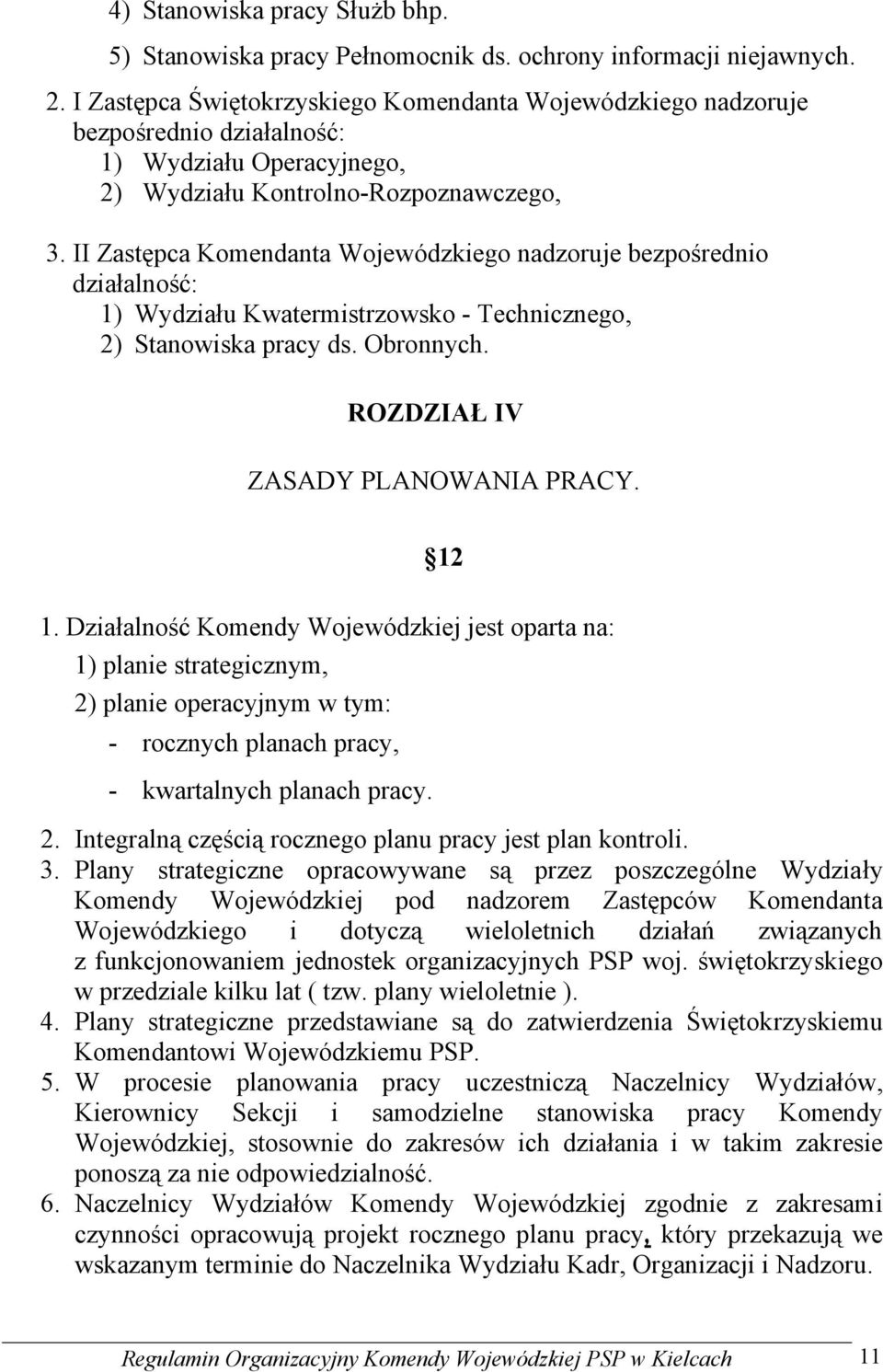 II Zastępca Komendanta Wojewódzkiego nadzoruje bezpośrednio działalność: 1) Wydziału Kwatermistrzowsko - Technicznego, 2) Stanowiska pracy ds. Obronnych. ROZDZIAŁ IV ZASADY PLANOWANIA PRACY. 12 1.