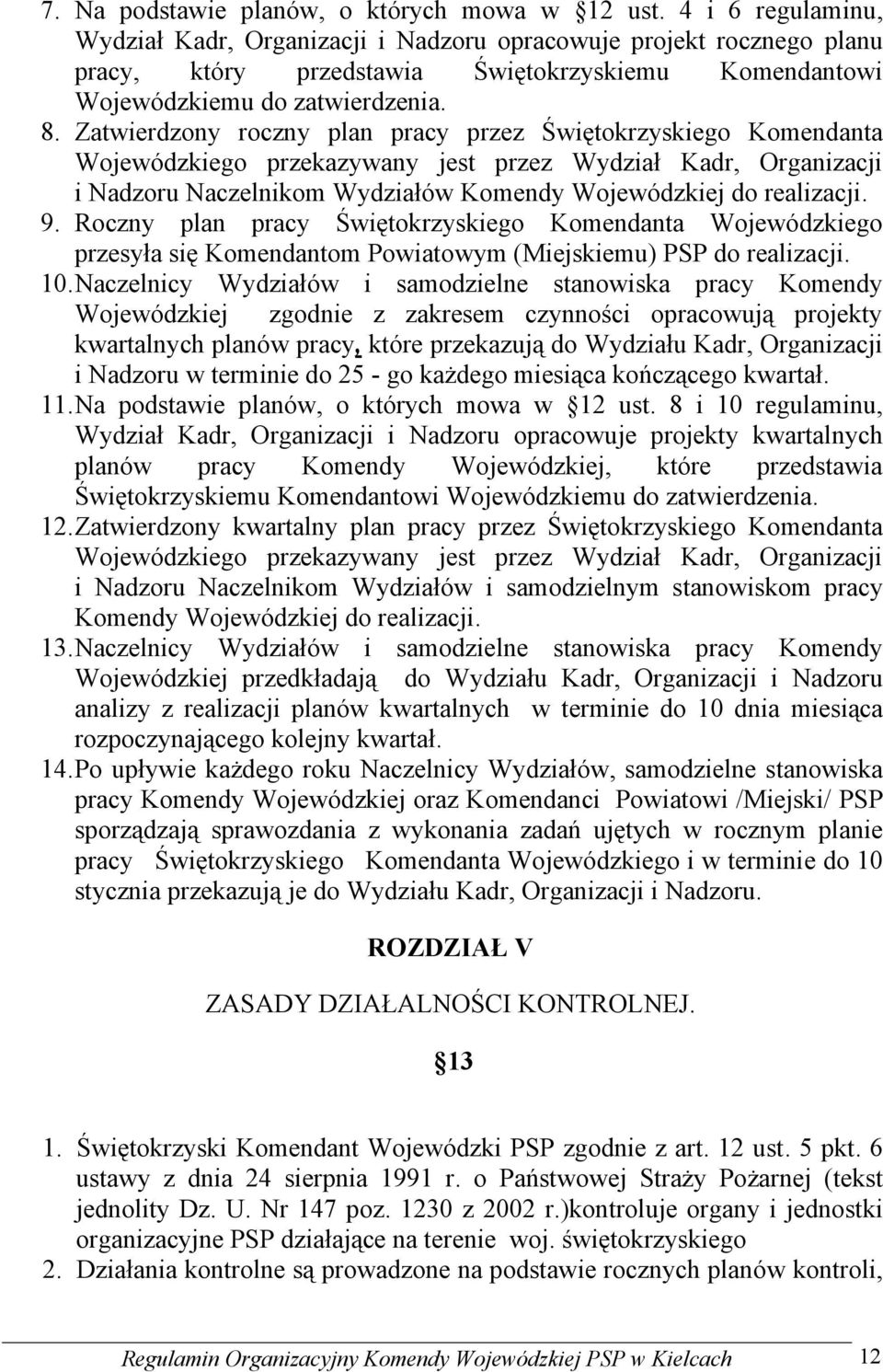 Zatwierdzony roczny plan pracy przez Świętokrzyskiego Komendanta Wojewódzkiego przekazywany jest przez Wydział Kadr, Organizacji i Nadzoru Naczelnikom Wydziałów Komendy Wojewódzkiej do realizacji. 9.