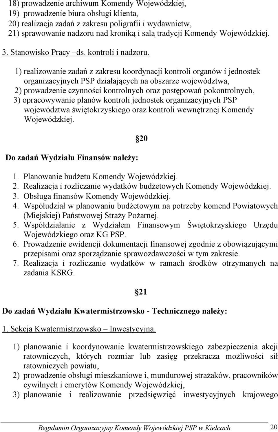 1) realizowanie zadań z zakresu koordynacji kontroli organów i jednostek organizacyjnych PSP działających na obszarze województwa, 2) prowadzenie czynności kontrolnych oraz postępowań pokontrolnych,