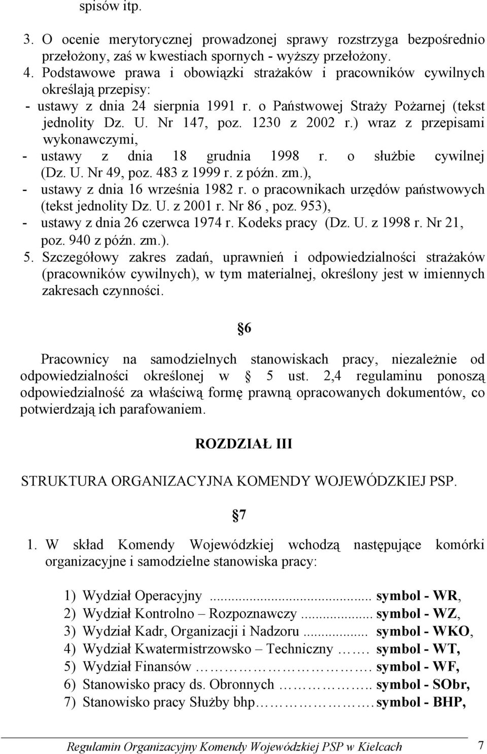 ) wraz z przepisami wykonawczymi, - ustawy z dnia 18 grudnia 1998 r. o służbie cywilnej (Dz. U. Nr 49, poz. 483 z 1999 r. z późn. zm.), - ustawy z dnia 16 września 1982 r.