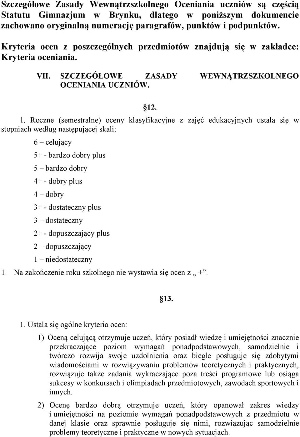 . 1. Roczne (semestralne) oceny klasyfikacyjne z zajęć edukacyjnych ustala się w stopniach według następującej skali: 6 celujący 5+ - bardzo dobry plus 5 bardzo dobry 4+ - dobry plus 4 dobry 3+ -