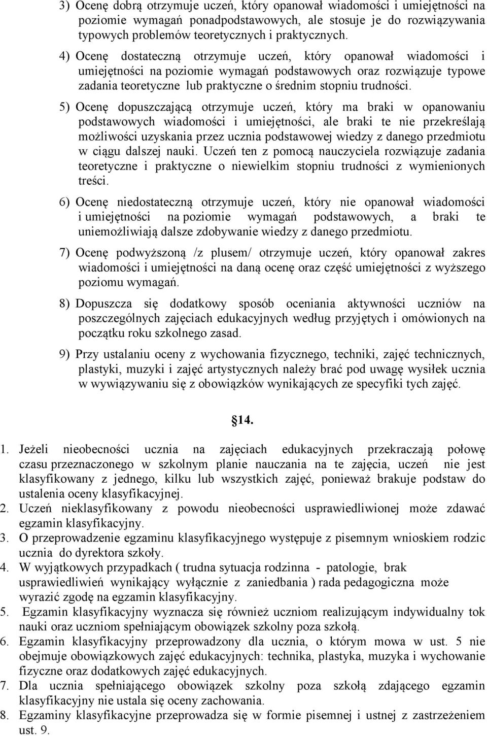 5) Ocenę dopuszczającą otrzymuje uczeń, który ma braki w opanowaniu podstawowych wiadomości i umiejętności, ale braki te nie przekreślają możliwości uzyskania przez ucznia podstawowej wiedzy z danego