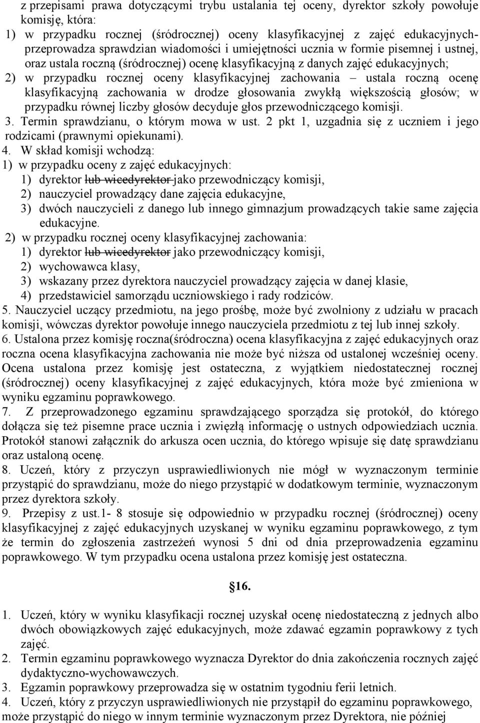 zachowania ustala roczną ocenę klasyfikacyjną zachowania w drodze głosowania zwykłą większością głosów; w przypadku równej liczby głosów decyduje głos przewodniczącego komisji. 3.