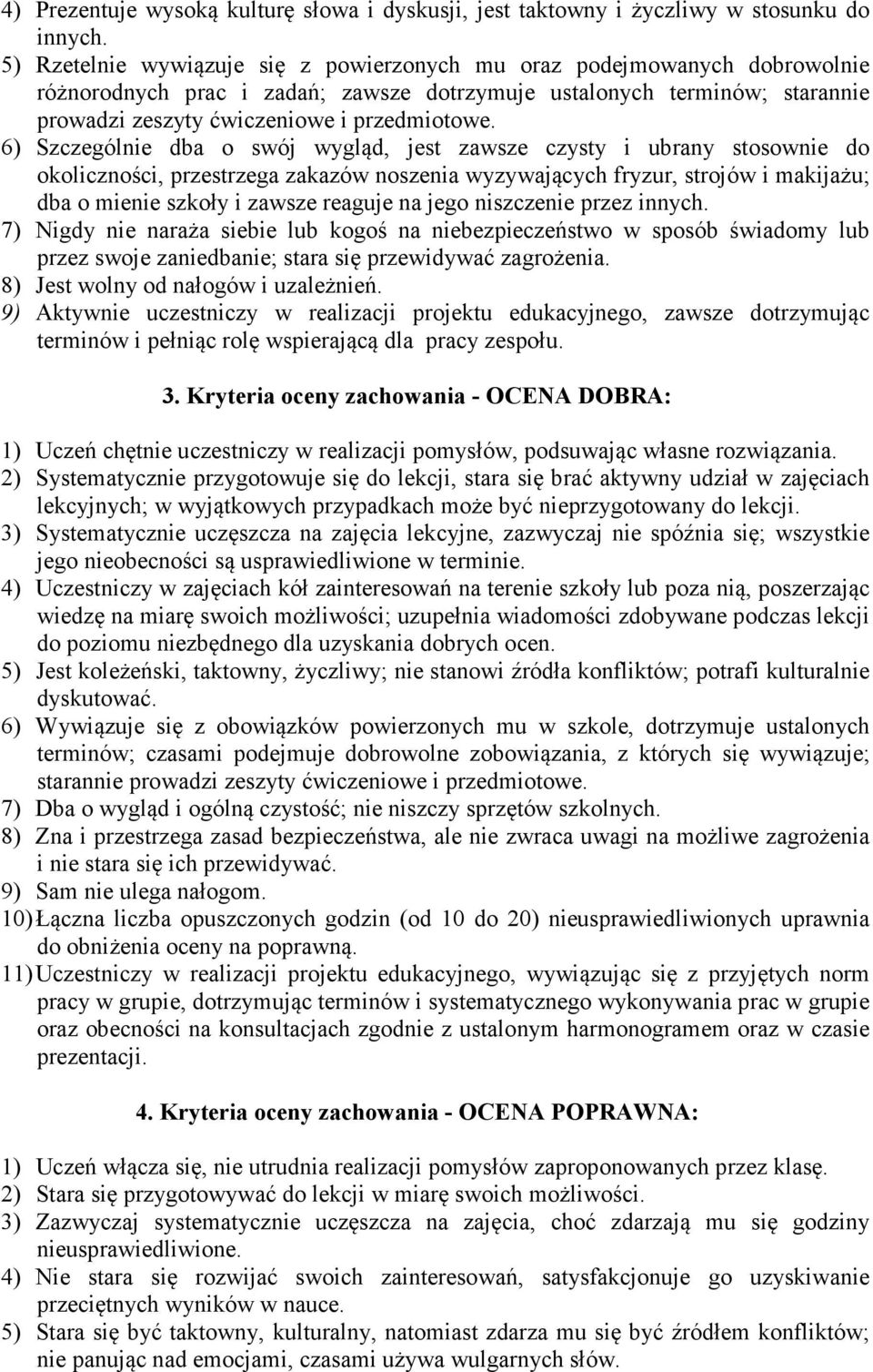 6) Szczególnie dba o swój wygląd, jest zawsze czysty i ubrany stosownie do okoliczności, przestrzega zakazów noszenia wyzywających fryzur, strojów i makijażu; dba o mienie szkoły i zawsze reaguje na