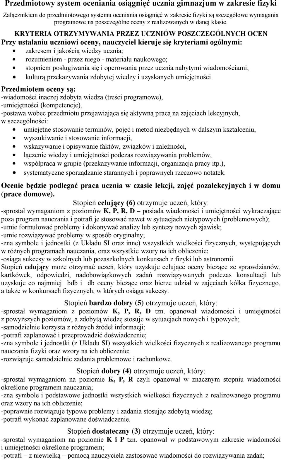 KRYTERIA OTRZYMYWANIA PRZEZ UCZNIÓW POSZCZEGÓLNYCH OCEN Przy ustalaniu uczniowi oceny, nauczyciel kieruje się kryteriami ogólnymi: zakresem i jakością wiedzy ucznia; rozumieniem - przez niego -