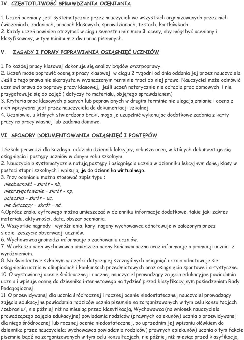 Każdy uczeń pwinien trzymać w ciągu semestru minimum 3 ceny, aby mógł być ceniny i klasyfikwany, w tym minimum z dwu prac pisemnych. V. ZASADY I FORMY POPRAWIANIA OSIĄGNIĘĆ UCZNIÓW 1.