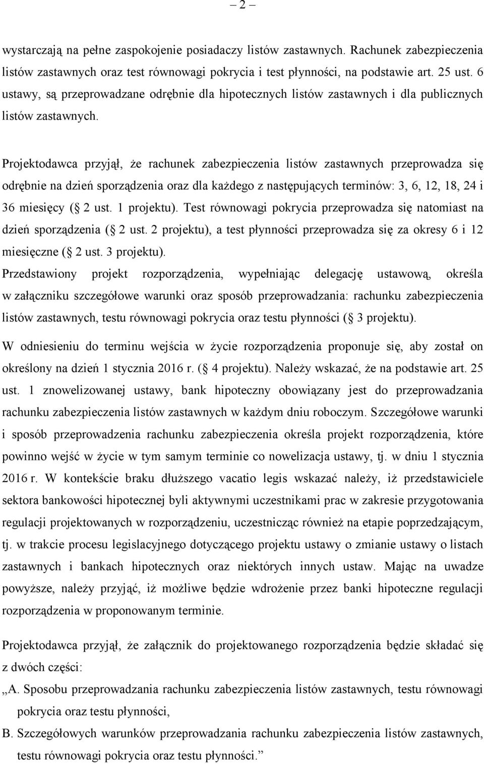 Projektodawca przyjął, że rachunek zabezpieczenia listów zastawnych przeprowadza się odrębnie na dzień sporządzenia oraz dla każdego z następujących terminów: 3, 6, 12, 18, 24 i 36 miesięcy ( 2 ust.