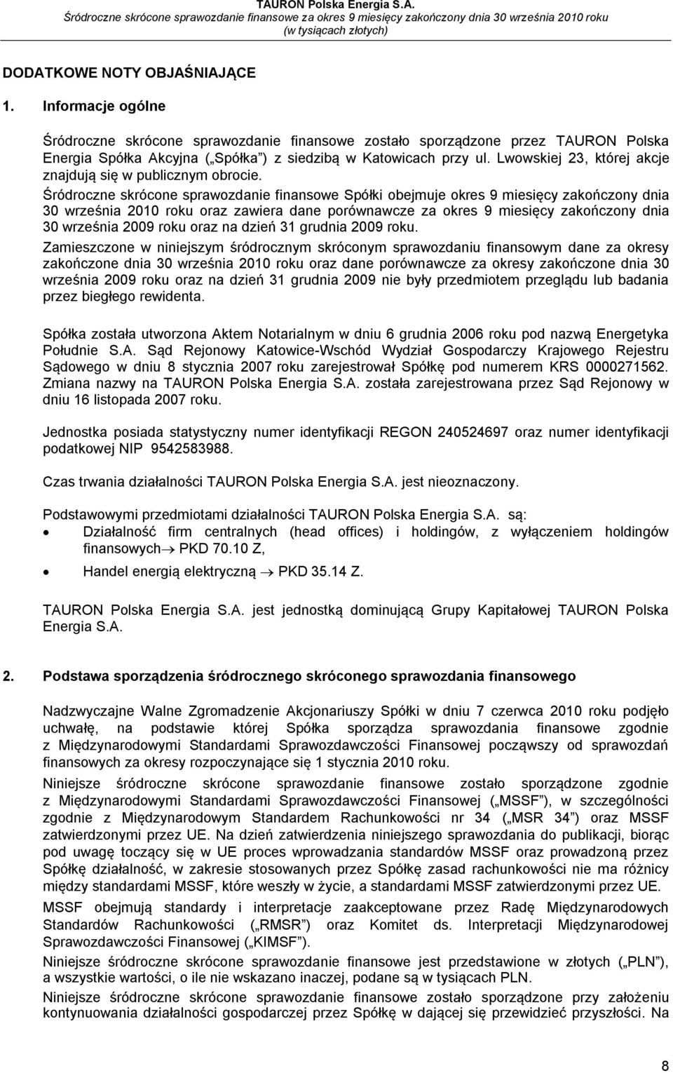 Śródroczne skrócone sprawozdanie finansowe Spółki obejmuje okres 9 miesięcy zakończony dnia 30 września 2010 roku oraz zawiera dane porównawcze za okres 9 miesięcy zakończony dnia 30 września 2009