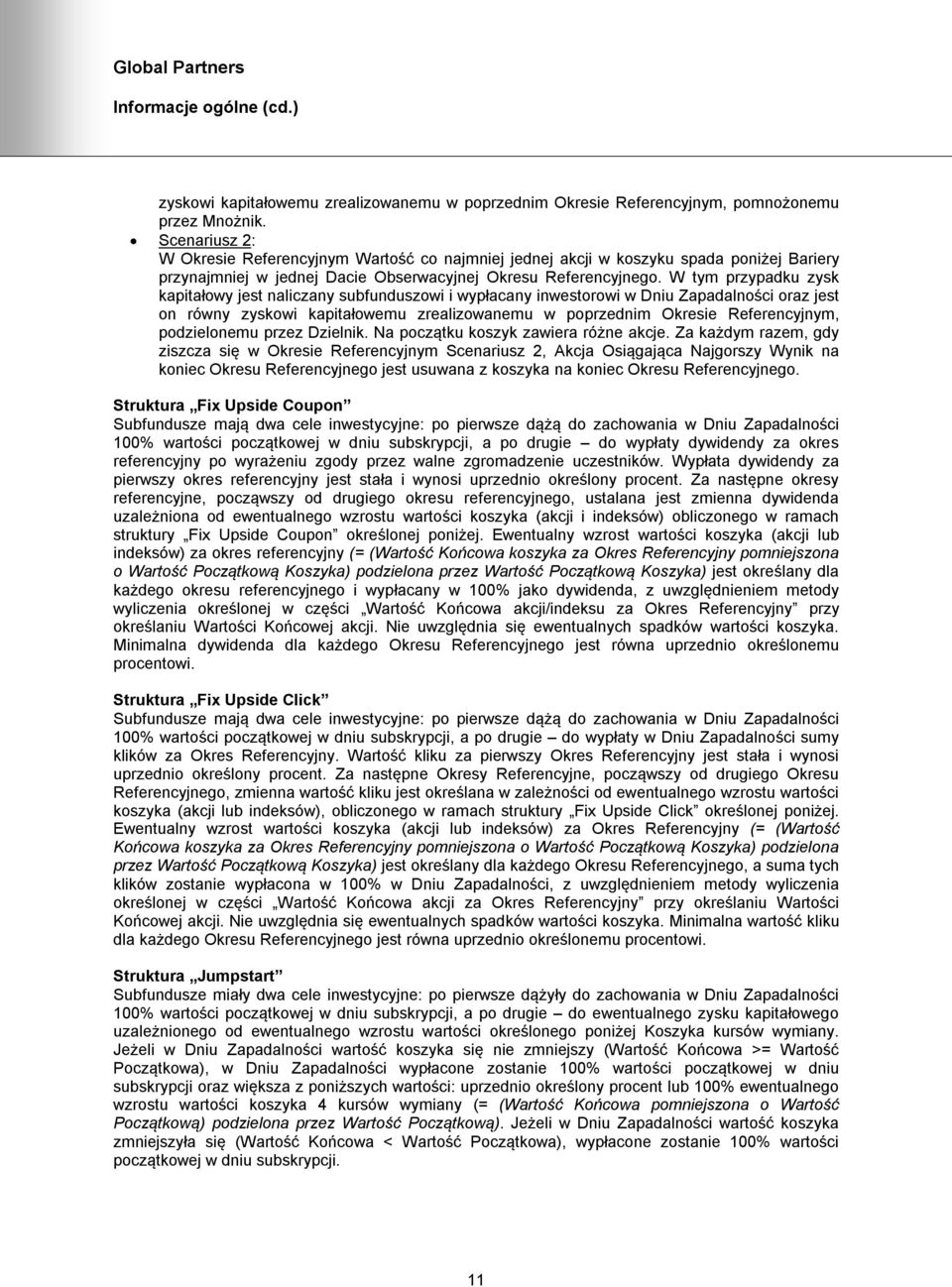 W tym przypadku zysk kapitałowy jest naliczany subfunduszowi i wypłacany inwestorowi w Dniu Zapadalności oraz jest on równy zyskowi kapitałowemu zrealizowanemu w poprzednim Okresie Referencyjnym,