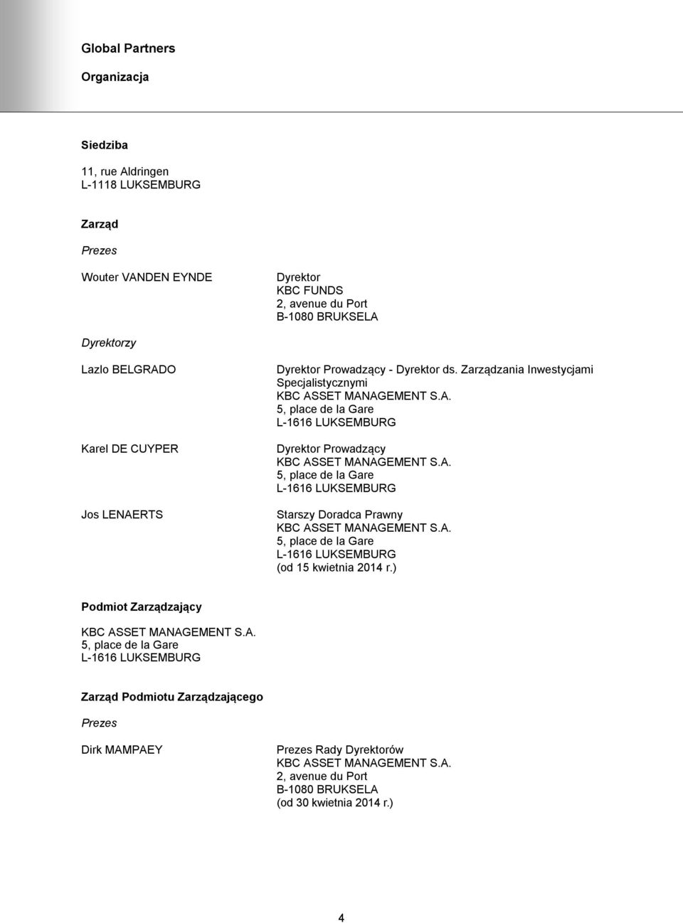 A. 5, place de la Gare L-1616 LUKSEMBURG (od 15 kwietnia 2014 r.) Podmiot Zarządzający KBC ASSET MANAGEMENT S.A. 5, place de la Gare L-1616 LUKSEMBURG Zarząd Podmiotu Zarządzającego Prezes Dirk MAMPAEY Prezes Rady Dyrektorów KBC ASSET MANAGEMENT S.